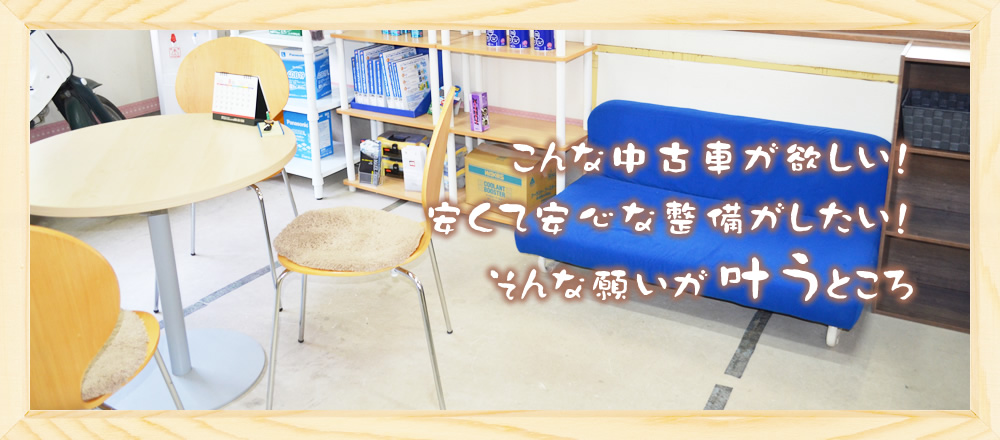 こんな中古車が欲しい！安くて安心な整備がしたい！そんな願いが叶うところ